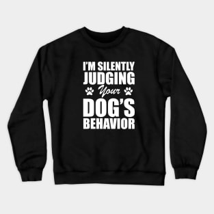 Dog - I'm silently judging your dog's behavior w Crewneck Sweatshirt